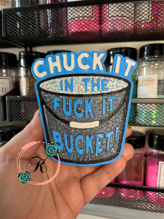 Chuck It In The Fuck It Bucket Freshie