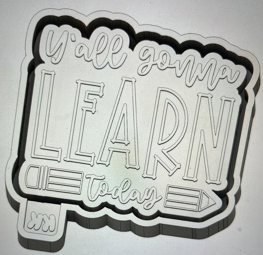 Y’all Gonna Learn Today Mold