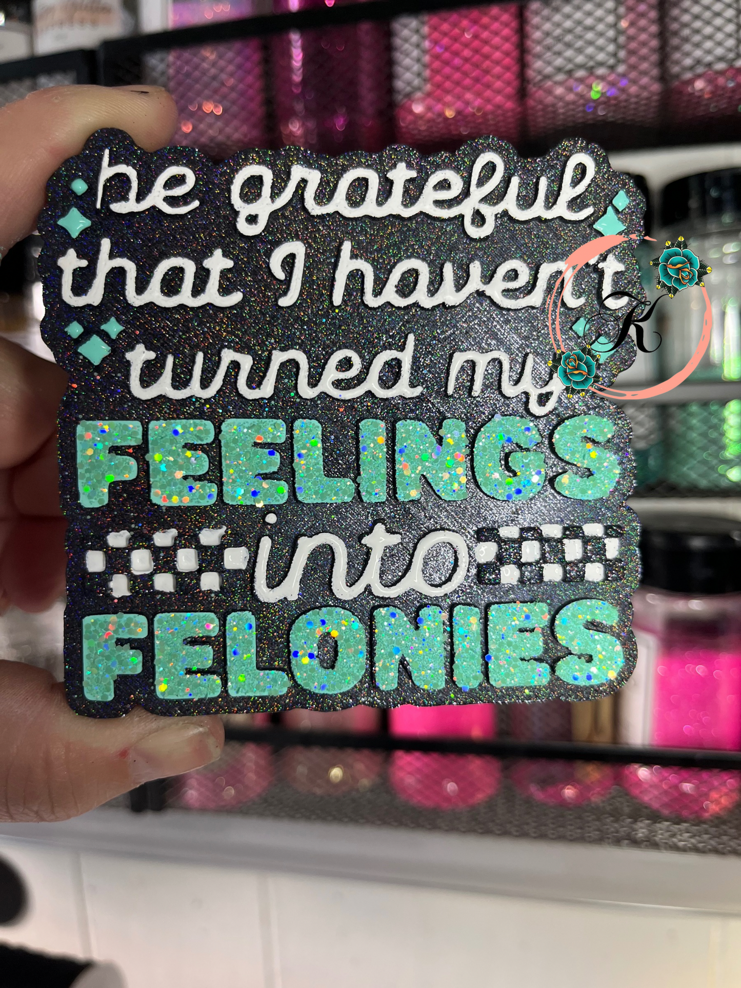 Be Grateful I Haven’t Turned My Feelings Into Felonies Freshie