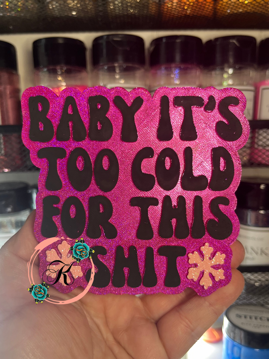 Baby It’s Too Cold For This Shit Freshie