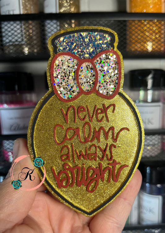 Never Calm Always Bright Freshie