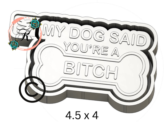 My Dog Said You’re A Bitch Mold