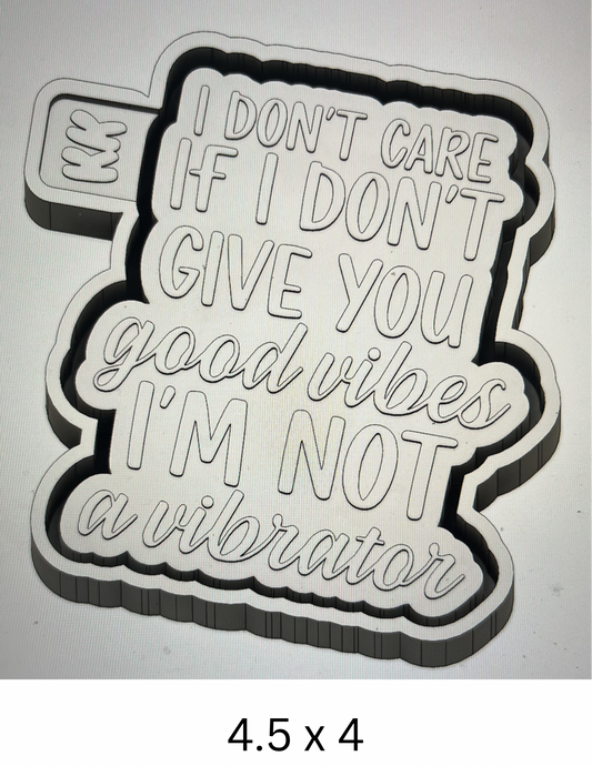 I Don’t Care If I Don’t Give You Good Vibes Mold