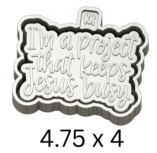 I’m The Project That Keeps Jesus Busy Mold